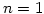 $n=1$