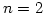 $n=2$