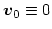 $\mbox{\boldmath$v$}_0 \equiv 0$
