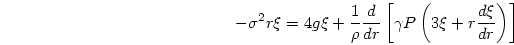 \begin{displaymath}
-\sigma^2r\xi = 4g\xi +{{1}\over{\rho}}{{d}\over{dr}}
\left[\gamma P\left(3\xi+r{{d\xi}\over{dr}}\right)\right]
\end{displaymath}