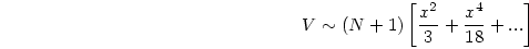 \begin{displaymath}
V \sim (N+1) \left[ {{x^2}\over{3}} + {{x^4}\over{18}} + ... \right]
\end{displaymath}