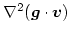 $\nabla^2 (\mbox{\boldmath$g$}\cdot\mbox{\boldmath$v$})$