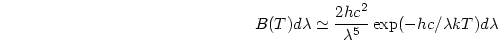 \begin{displaymath}
B(T)d\lambda \simeq {{2hc^2}\over{\lambda^5}}\exp(-hc/\lambda kT) d\lambda
\end{displaymath}
