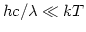 $hc/\lambda \ll kT$
