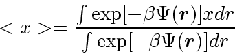 \begin{displaymath}
<x> = \frac {\int \exp[-\beta \Psi(\mbox{\boldmath$r$})] x dr}{\int \exp[-\beta \Psi(\mbox{\boldmath$r$})] dr}
\end{displaymath}