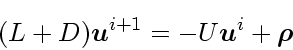 \begin{displaymath}
(L+D)\mbox{\boldmath$u$}^{i+1} = -U\mbox{\boldmath$u$}^{i} +\mbox{\boldmath$\rho$}
\end{displaymath}