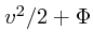 $v^2/2 + \Phi$