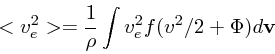 \begin{displaymath}
<v_e^2> = {1 \over \rho} \int v_e^2 f(v^2/2 + \Phi)d{\bf v}
\end{displaymath}