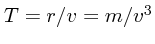 $T=r/v = m/v^3$