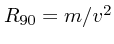 $R_{90}=m/v^2 $