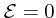 ${\cal E}= 0 $