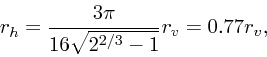 \begin{displaymath}
r_h = {3\pi \over 16 \sqrt{2^{2/3} - 1}} r_v = 0.77r_v,
\end{displaymath}