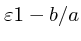 $\varepsilon 1 - b/a$