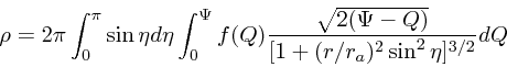 \begin{displaymath}
\rho = 2\pi \int_0^{\pi}\sin \eta d\eta \int_0^{\Psi}f(Q)
{ \sqrt{2(\Psi - Q)} \over [1 + (r/r_a)^2\sin^2\eta]^{3/2}}dQ
\end{displaymath}