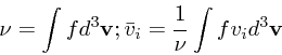 \begin{displaymath}
\nu = \int fd^3{\bf v}; \bar{v}_i = {1 \over \nu}\int fv_id^3{\bf v}
\end{displaymath}