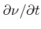 $\partial \nu
/\partial t$