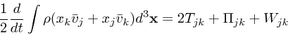 \begin{displaymath}
{1 \over 2} {d \over dt} \int \rho (x_k {\bar{ v}}_j + x_j {\bar{ v}}_k) d^3{\bf x}
= 2T_{jk} + \Pi_{jk} + W_{jk}
\end{displaymath}