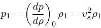 \begin{displaymath}
p_1 = \left({dp \over d\rho}\right)_0 \rho_1 = v_s^2 \rho_1
\end{displaymath}