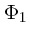 $\displaystyle \Phi_1$