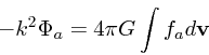 \begin{displaymath}
-k^2\Phi_a = 4\pi G\int f_ad {\bf v}
\end{displaymath}