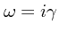 $\omega = i \gamma$