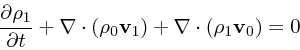 \begin{displaymath}
{\partial \rho_1 \over \partial t} + \nabla\cdot(\rho_0 {\bf v}_1) + \nabla\cdot(\rho_1 {\bf v}_0) = 0
\end{displaymath}