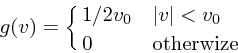 \begin{displaymath}
g(v) = \cases{
1/2v_0 & $\vert v\vert<v_0$\cr
0 & otherwize}
\end{displaymath}