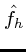 ${\hat{f}}_h$