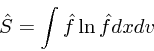 \begin{displaymath}
\hat{S} = \int {\hat{f}}\ln {\hat{f}}dxdv
\end{displaymath}
