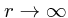$r\rightarrow \infty$