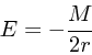 \begin{displaymath}
E = -{M \over 2r}
\end{displaymath}