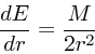 \begin{displaymath}
{dE \over dr} = {M \over 2r^2}
\end{displaymath}