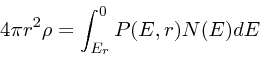 \begin{displaymath}
4\pi r^2\rho = \int_{E_r}^0 P(E,r)N(E)dE
\end{displaymath}