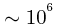 $\sim 10^{^6}$