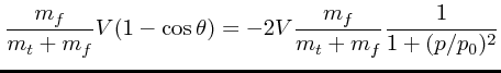 $\displaystyle {m_f \over m_t + m_f} V (1-\cos \theta) = -2V {m_f \over
m_t + m_f} {1 \over 1 + (p/p_0)^2}$