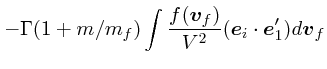 $\displaystyle -\Gamma(1+m/m_f)\int {f(\mbox{\boldmath$v$}_f) \over V^2}(\mbox{\boldmath$e$}_i\cdot
\mbox{\boldmath$e$}_1') d\mbox{\boldmath$v$}_f$