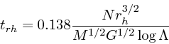 \begin{displaymath}
t_{rh} = 0.138 {Nr_h^{3/2} \over M^{1/2} G^{1/2}\log \Lambda}
\end{displaymath}