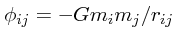 $\phi_{ij}= -Gm_i
m_j /r_{ij}$