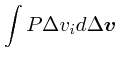 $\displaystyle \int P\Delta v_i d\Delta \mbox{\boldmath$v$}$