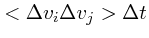 $\displaystyle <\Delta v_i\Delta v_j> \Delta t$