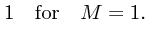 $\displaystyle 1\quad {\rm for}\quad M=1.$