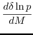 $\displaystyle {d\delta\ln p \over dM}$