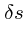 $\displaystyle \delta s$