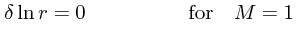 $\textstyle \delta\ln r = 0 \quad\quad\quad\quad\quad {\rm for}\quad M=1$
