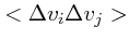 $\displaystyle <\Delta v_i \Delta v_j>$