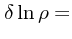 $\displaystyle \delta \ln \rho =$