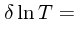 $\displaystyle \delta \ln T =$
