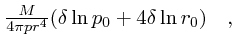 $\textstyle {M\over 4 \pi pr^4}(\delta\ln p_0 +
4\delta \ln r_0)\quad ,$