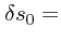 $\displaystyle \delta s_0 =$