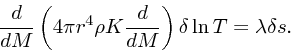 \begin{displaymath}
{d\over dM}\left(4\pi r^4\rho K {d\over dM}\right)\delta\ln T =
\lambda\delta s.
\end{displaymath}